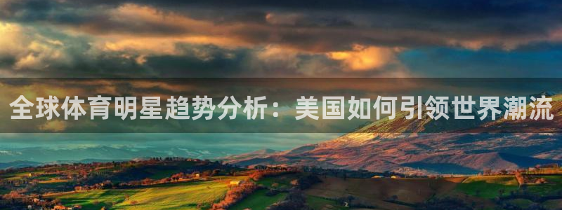 球友体育-NBA直播：全球体育明星趋势分析：美国如何引领世界潮流