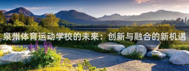 球友体育是什么：泉州体育运动学校的未来：创新与融合的新机遇